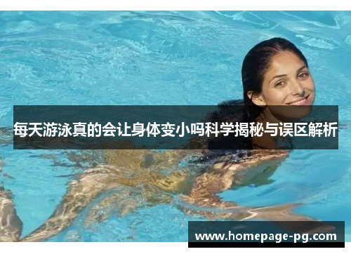 每天游泳真的会让身体变小吗科学揭秘与误区解析