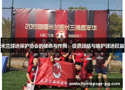 米兰球迷保护协会的使命与作用:促进团结与维护球迷权益