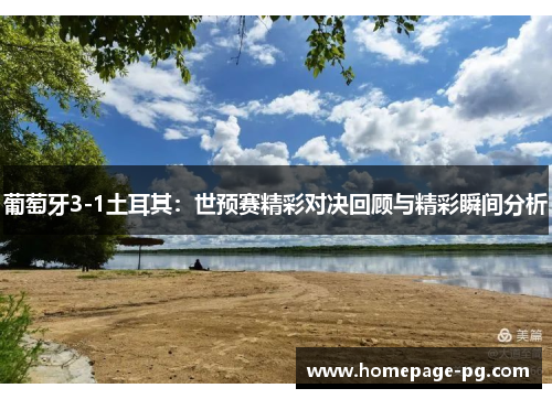 葡萄牙3-1土耳其:世预赛精彩对决回顾与精彩瞬间分析 葡萄牙3-1土耳其:世预赛精彩对决回顾与精彩瞬间分析