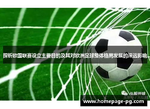 探析欧国联赛设立主要目的及其对欧洲足球整体格局发展的深远影响 探析欧国联赛设立主要目的及其对欧洲足球整体格局发展的深远影响