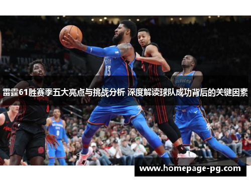 雷霆61胜赛季五大亮点与挑战分析 深度解读球队成功背后的关键因素 雷霆61胜赛季五大亮点与挑战分析 深度解读球队成功背后的关键因素