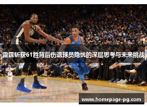 雷霆斩获61胜背后伤退球员隐忧的深层思考与未来挑战 雷霆斩获61胜背后伤退球员隐忧的深层思考与未来挑战