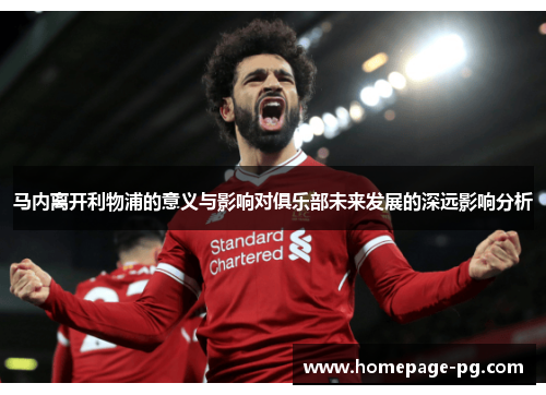 马内离开利物浦的意义与影响对俱乐部未来发展的深远影响分析