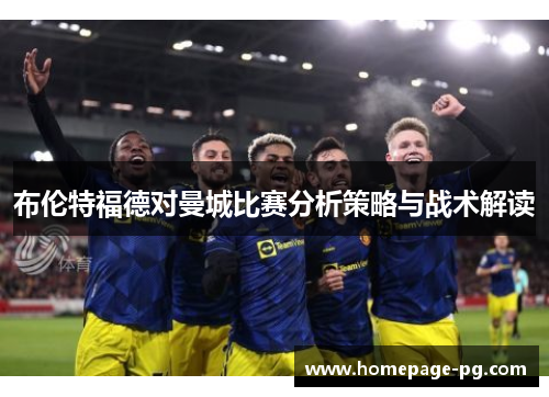 布伦特福德对曼城比赛分析策略与战术解读