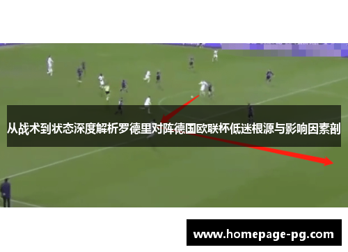从战术到状态深度解析罗德里对阵德国欧联杯低迷根源与影响因素剖