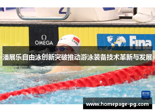 潘展乐自由泳创新突破推动游泳装备技术革新与发展