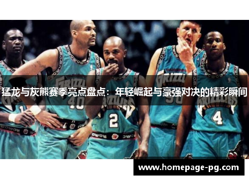 猛龙与灰熊赛季亮点盘点:年轻崛起与豪强对决的精彩瞬间 猛龙与灰熊赛季亮点盘点:年轻崛起与豪强对决的精彩瞬间