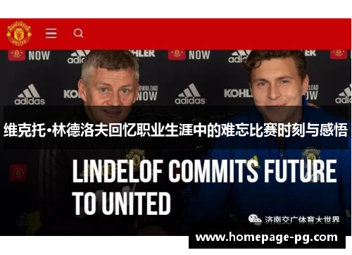 维克托·林德洛夫回忆职业生涯中的难忘比赛时刻与感悟 维克托·林德洛夫回忆职业生涯中的难忘比赛时刻与感悟