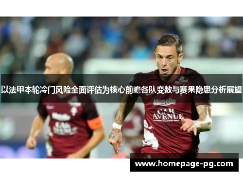 以法甲本轮冷门风险全面评估为核心前瞻各队变数与赛果隐患分析展望